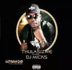 Thulasizwe - Uthando Olunjani Ft. DJ Micks